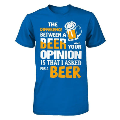 The Difference Between A Beer And Your Opinion-T-Shirt & Hoodie-Classic T-Shirt-Royal