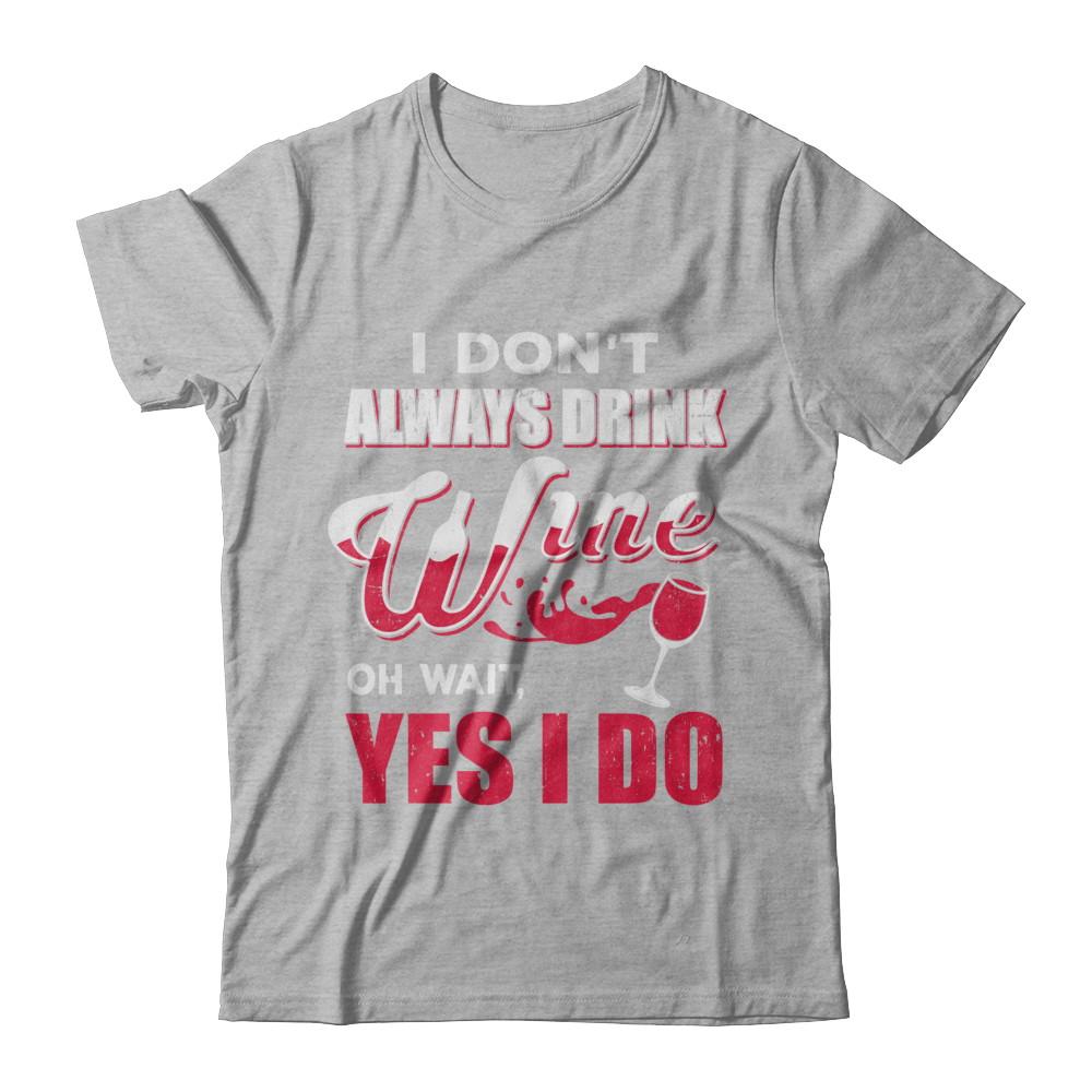 I Don't Always Drink Wine Oh Wait Yes I Do-T-Shirt & Hoodie-Premium T-Shirt-Heather Gray