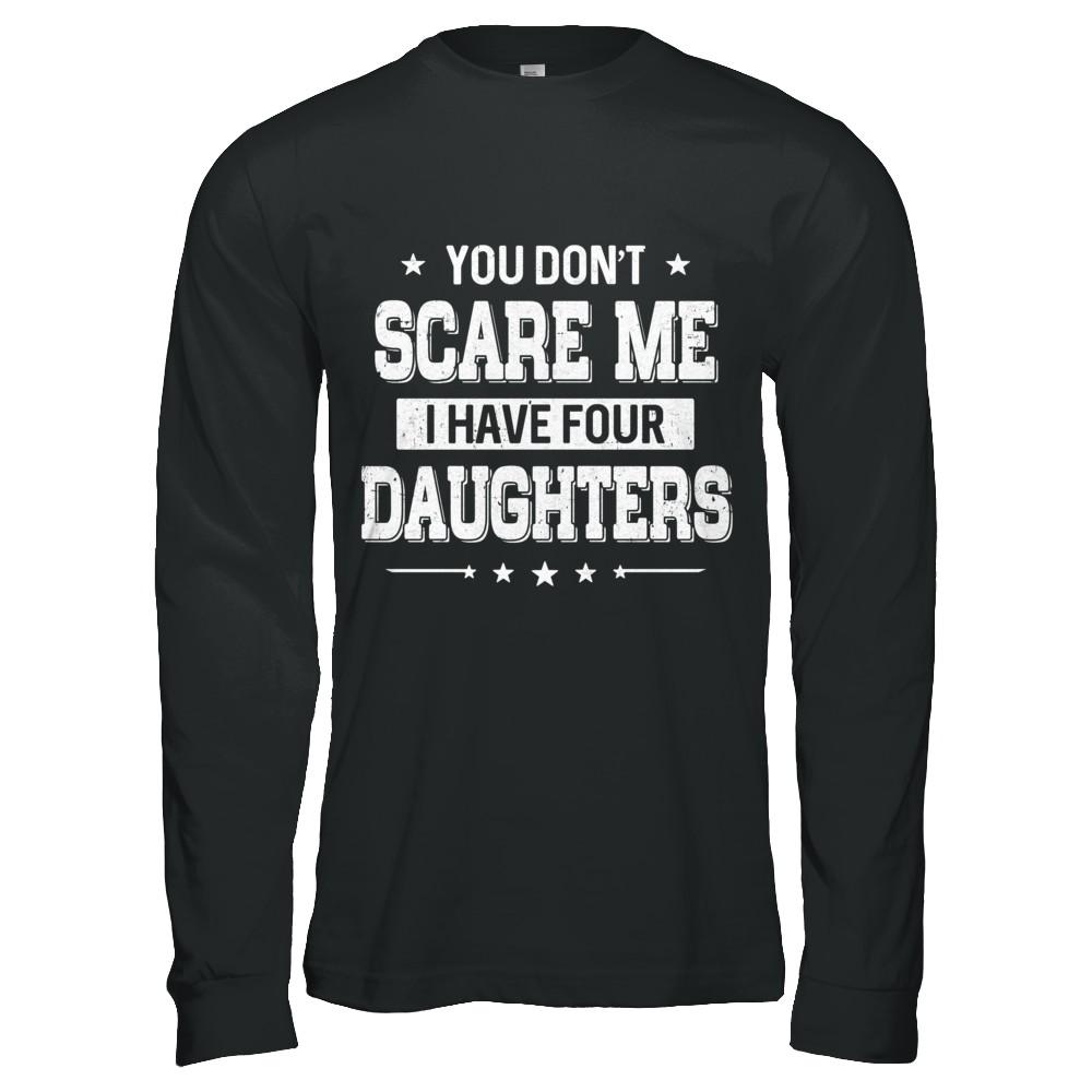 You Don't Scare Me I Have Four Daughters Fathers Day-T-Shirt & Hoodie-Long Sleeve T-Shirt-Black