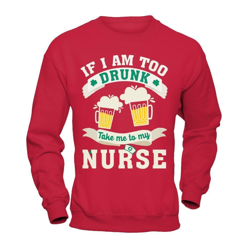 If I Am Too Drunk Take Me To My Nurse-T-Shirt & Hoodie-Crewneck Sweatshirt-Red