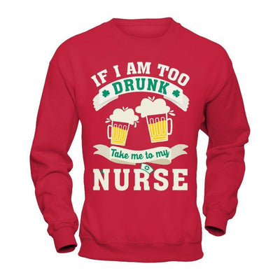 If I Am Too Drunk Take Me To My Nurse-T-Shirt & Hoodie-Crewneck Sweatshirt-Red