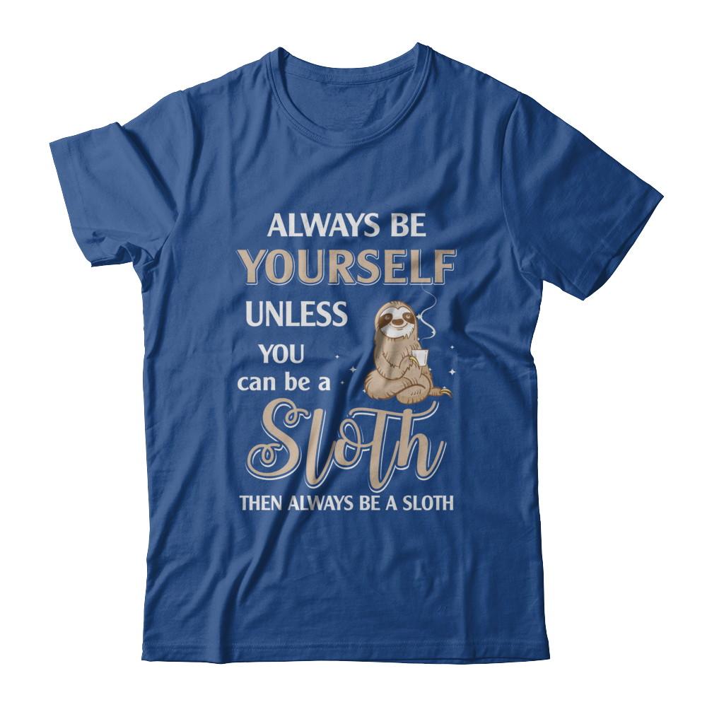Always Be Yourself Unless You Can Be A Sloth-T-Shirt & Hoodie-Classic T-Shirt-Royal