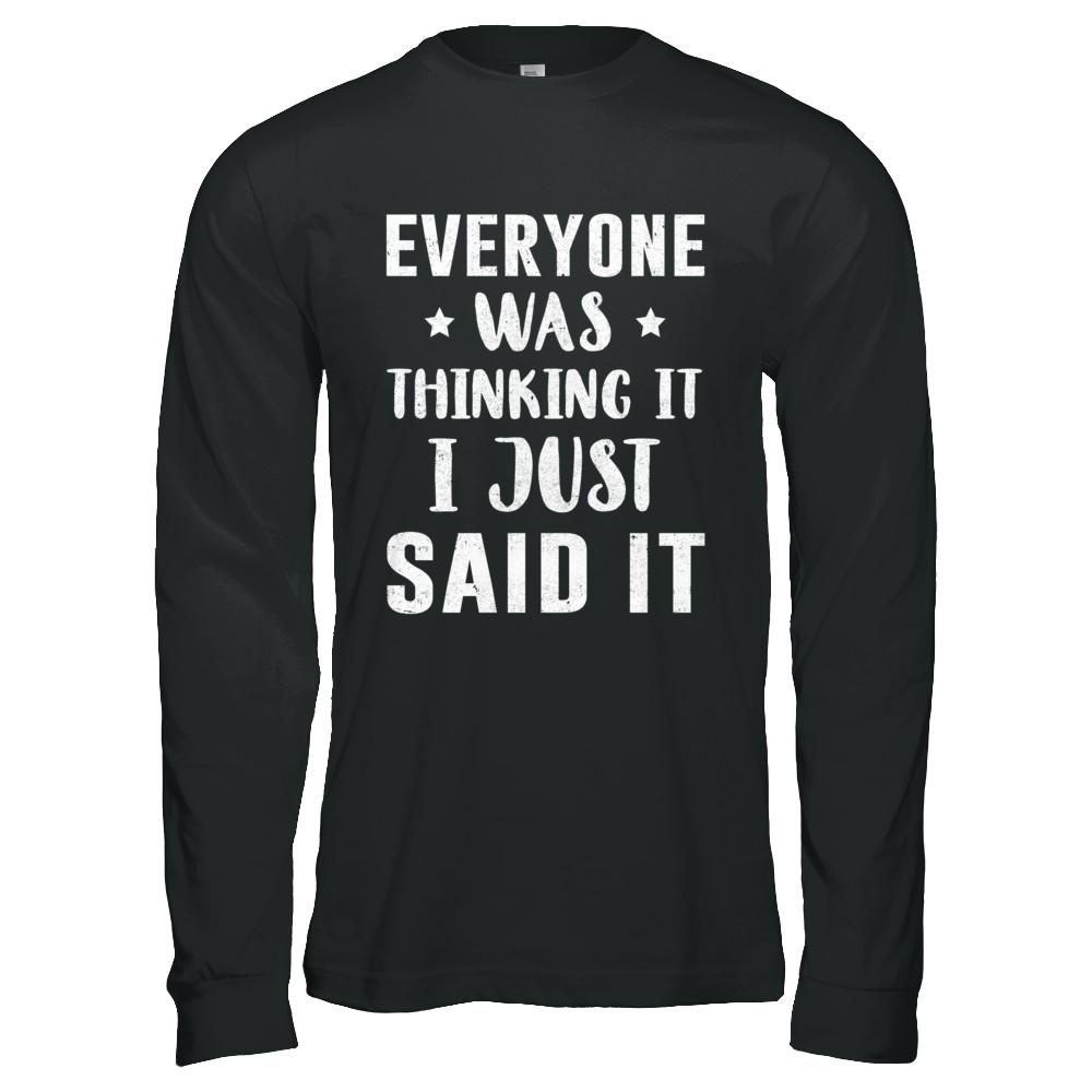 Everyone Was Thinking It I Just Said It-T-Shirt & Hoodie-Long Sleeve T-Shirt-Black