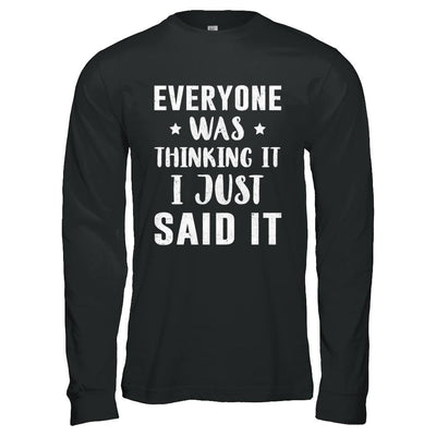 Everyone Was Thinking It I Just Said It-T-Shirt & Hoodie-Long Sleeve T-Shirt-Black