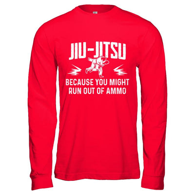 Jiu Jitsu BECAUSE YOU MIGHT RUN OUT OF AMMO-T-Shirt & Hoodie-Long Sleeve T-Shirt-Red