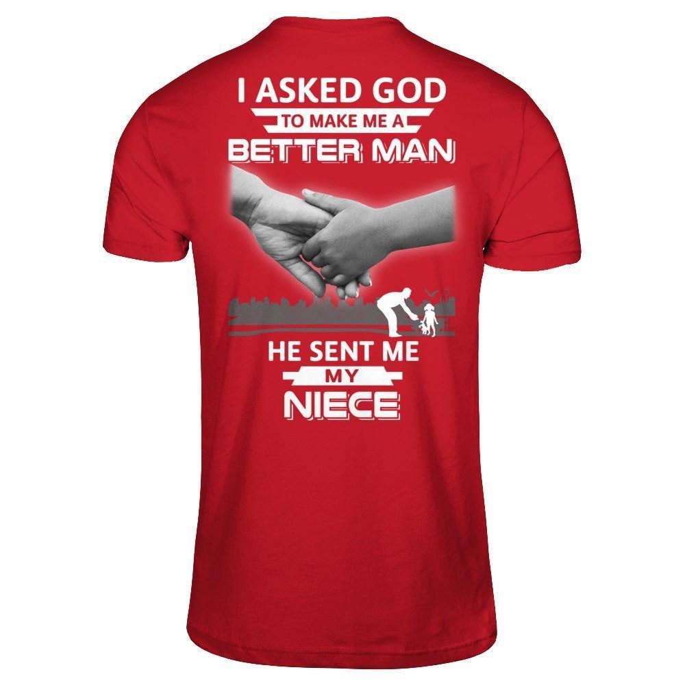 I Asked God To Make Me A Better Man He Sent Me My Niece-T-Shirt & Hoodie-