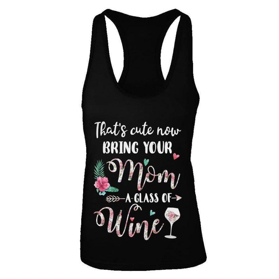 That's Cute Now Bring Your Mom A Glass Of Wine-T-Shirt & Tank Top-Women's Ideal Racerback Tank-Black
