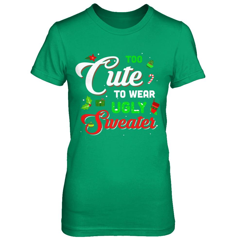 Too Cute To Wear Ugly Sweater Christmas Gift-T-Shirt & Sweatshirt-Women's T-Shirt-Irish Green