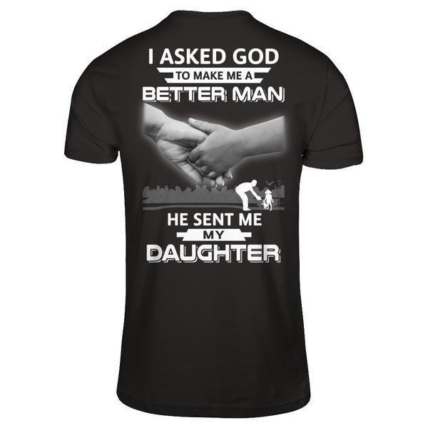 I Asked God To Make Me A Better Man He Sent Me My Daughter-T-Shirt & Hoodie-Classic T-Shirt-Black