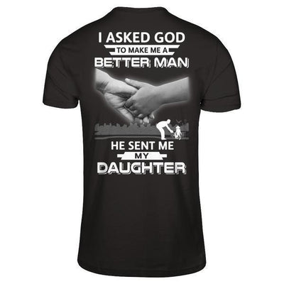 I Asked God To Make Me A Better Man He Sent Me My Daughter-T-Shirt & Hoodie-Classic T-Shirt-Black