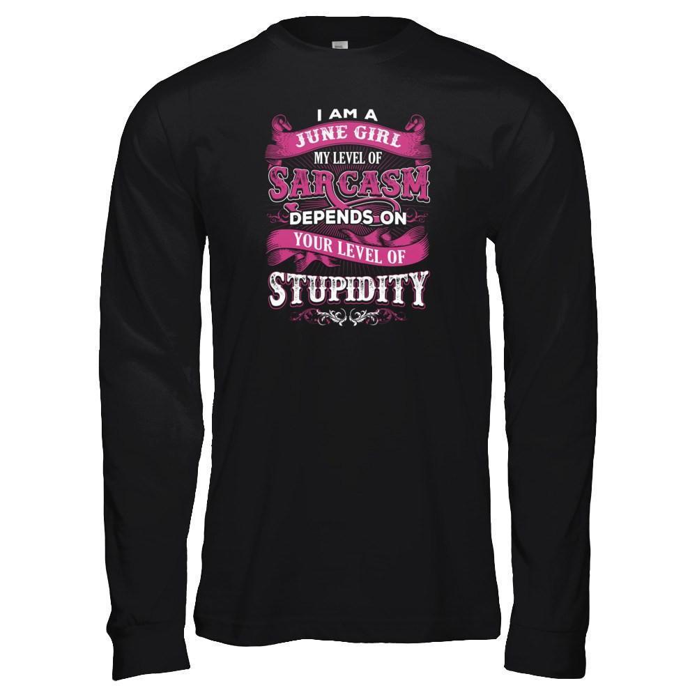 I Am A June Girl My Level Of Sarcasm Depends On Your Level Of Stupidity-T-Shirt & Tank Top-Long Sleeve T-Shirt-Black
