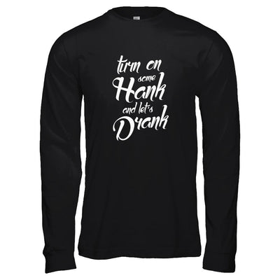Turn On Some Hank And Let's Drank Drink Wine-T-Shirt & Tank Top-Long Sleeve T-Shirt-Black