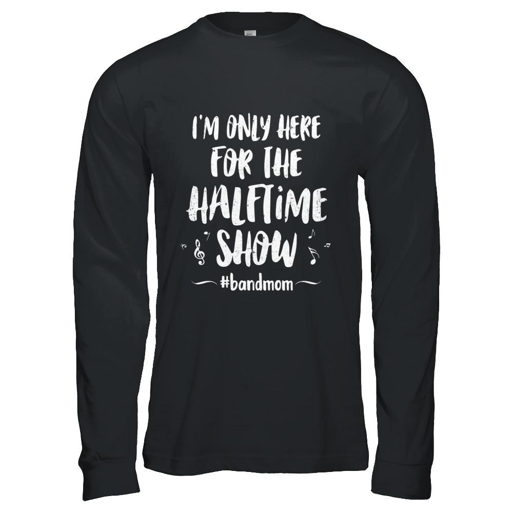 I'm Only Here For The Halftime Show Football Band Mom-T-Shirt & Hoodie-Long Sleeve T-Shirt-Black