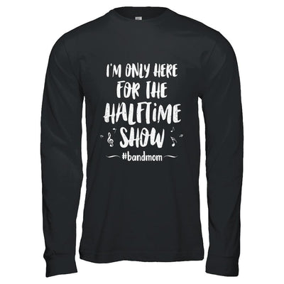 I'm Only Here For The Halftime Show Football Band Mom-T-Shirt & Hoodie-Long Sleeve T-Shirt-Black