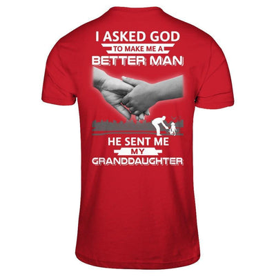 I Asked God To Make Me A Better Man He Sent Me My GrandDaughter-T-Shirt & Hoodie-