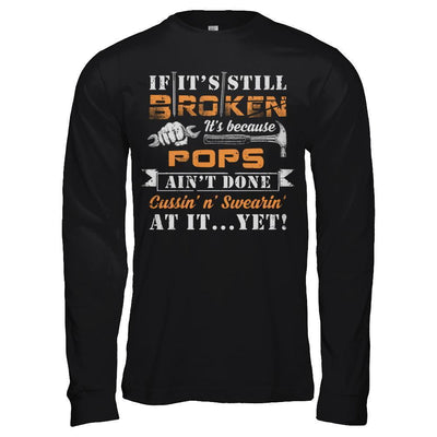 If It's Still Broken It's Because Pops Ain't Done-T-Shirt & Hoodie-Long Sleeve T-Shirt-Black