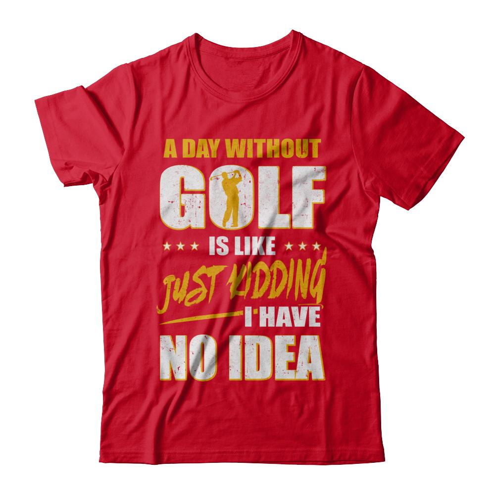 A Day Without Golf Is Like Just Kidding I Have No Idea-T-Shirt & Hoodie-Premium T-Shirt-Red
