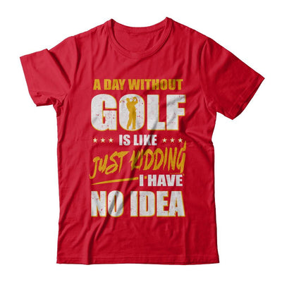 A Day Without Golf Is Like Just Kidding I Have No Idea-T-Shirt & Hoodie-Premium T-Shirt-Red