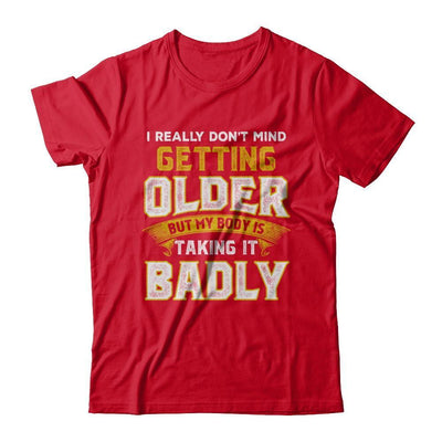 I Really Don't Mind Getting Older But My Body Is Taking It Badly-T-Shirt & Hoodie-Premium T-Shirt-Red