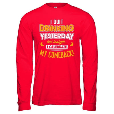 I Quit Drinking Yesterday But Tonight I Celebrate My Comeback-T-Shirt & Hoodie-Long Sleeve T-Shirt-Red
