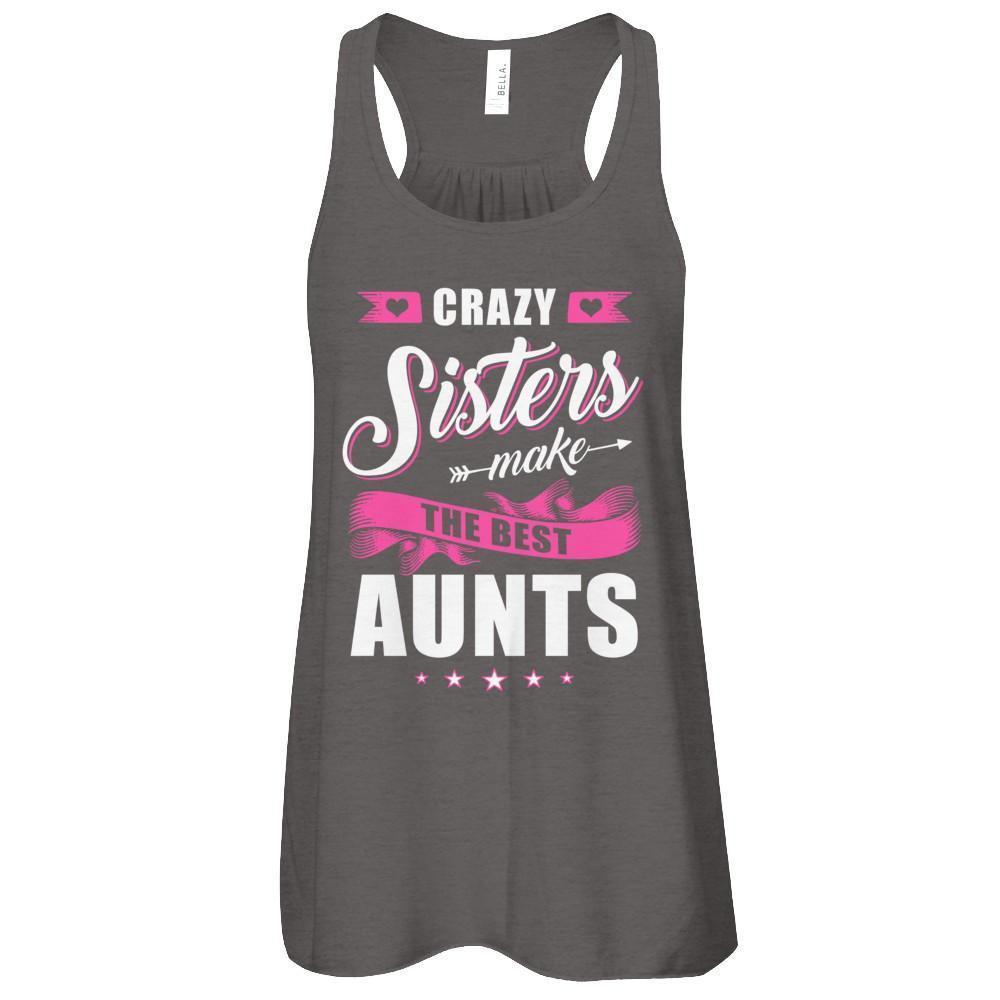 Crazy Sisters Make The Best Aunts-T-Shirt & Tank Top-