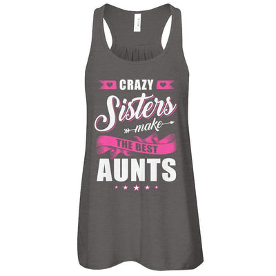 Crazy Sisters Make The Best Aunts-T-Shirt & Tank Top-