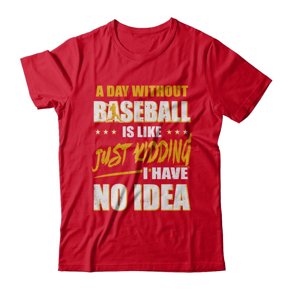 A Day Without Baseball Is Like Just Kidding I Have No Idea-T-Shirt & Hoodie-Premium T-Shirt-Red