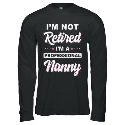 I'm Not Retired A Professional Nanny Mother Day Gift-T-Shirt & Hoodie-Long Sleeve T-Shirt-Black