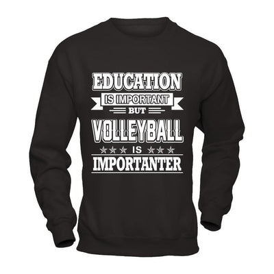 Education Is Important But Volleyball Is Importanter-T-Shirt & Hoodie-