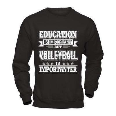 Education Is Important But Volleyball Is Importanter-T-Shirt & Hoodie-Crewneck Sweatshirt-Black