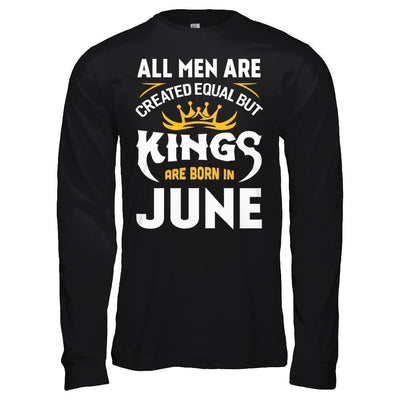 All Men Are Created Equal But Kings Are Born In June-T-Shirt & Hoodie-Long Sleeve T-Shirt-Black