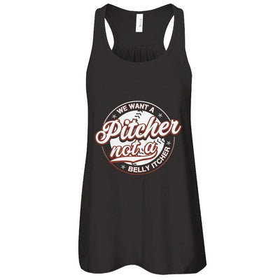 We Want A Pitcher Not A Belly Itcher-T-Shirt & Tank Top-Women's Flowy Racerback Tank-Black
