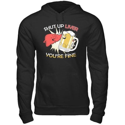 Shut Up Liver You're Fine Beer-T-Shirt & Hoodie-Pullover Hoodie-Black