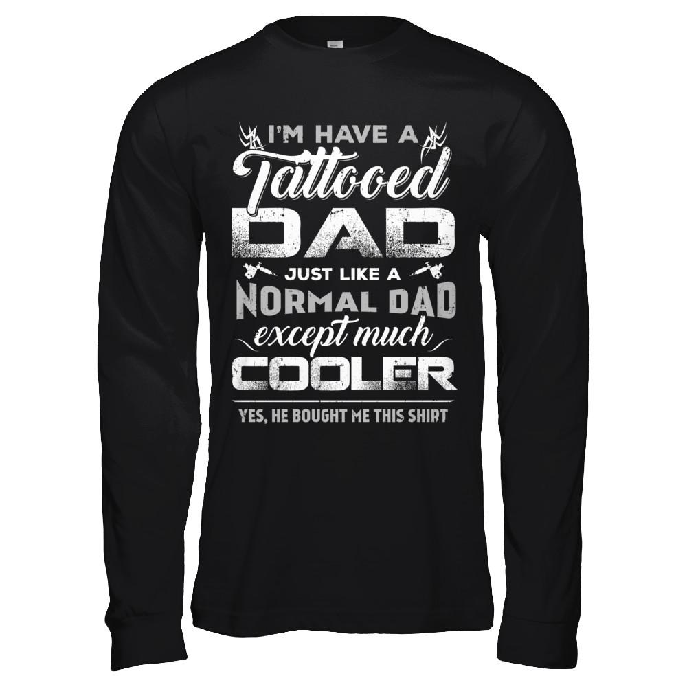 I Have A Tattooed Dad Like A Normal Dad But Cooler-T-Shirt & Hoodie-Long Sleeve T-Shirt-Black