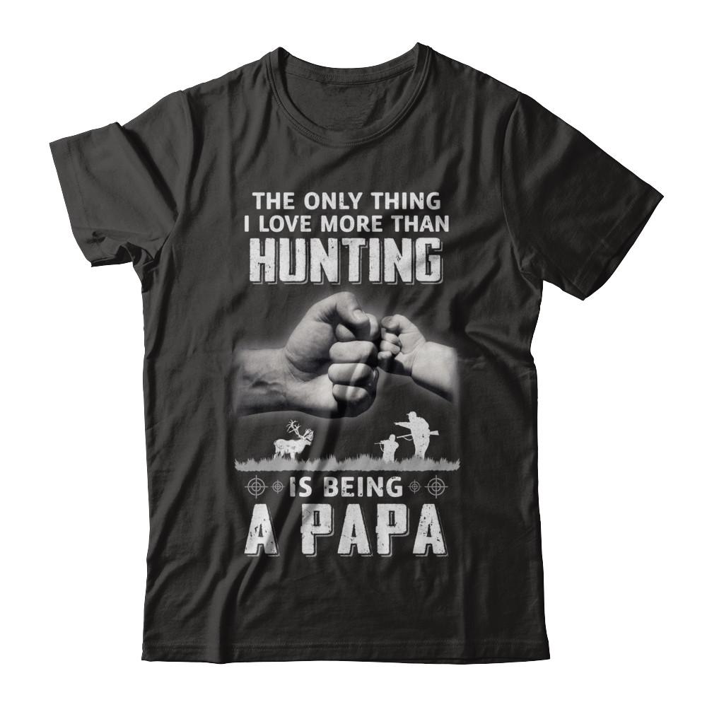 Only Thing I Love More Than Hunting Is Being A Papa Fathers Day