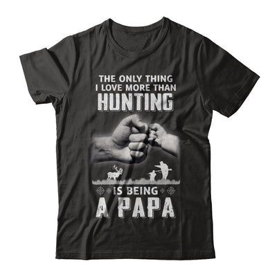 Only Thing I Love More Than Hunting Is Being A Papa Fathers Day-T-Shirt & Hoodie-Classic T-Shirt-Black