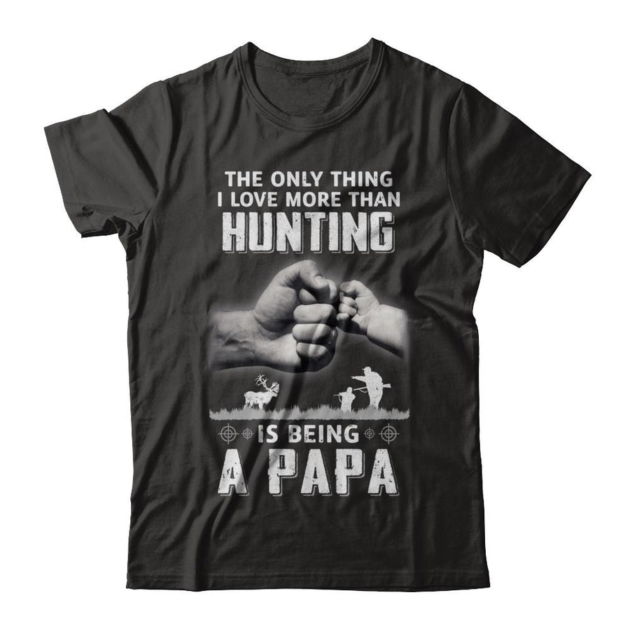 Only Thing I Love More Than Hunting Is Being A Papa Fathers Day-T-Shirt & Hoodie-Classic T-Shirt-Black