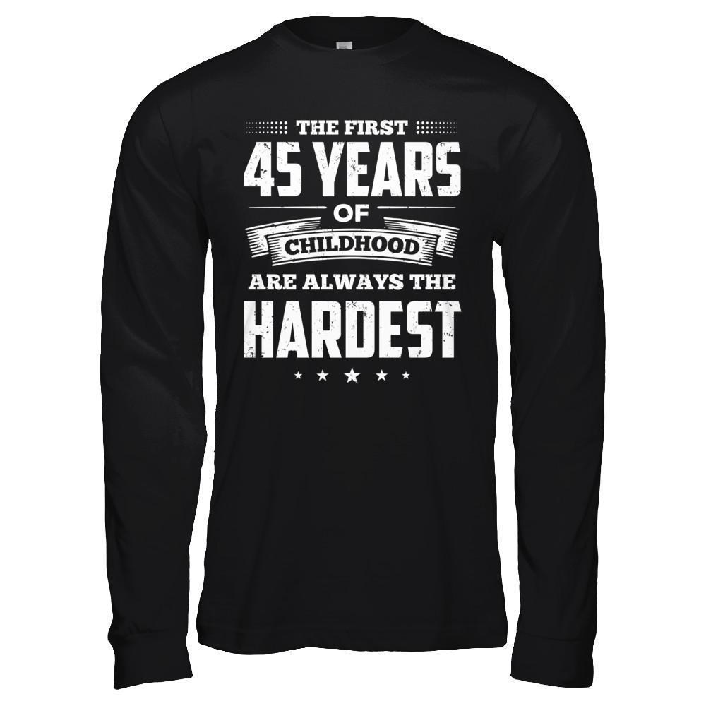 The First 45 Years Of Childhood Are Always The Hardest Birthday-T-Shirt & Hoodie-Long Sleeve T-Shirt-Black