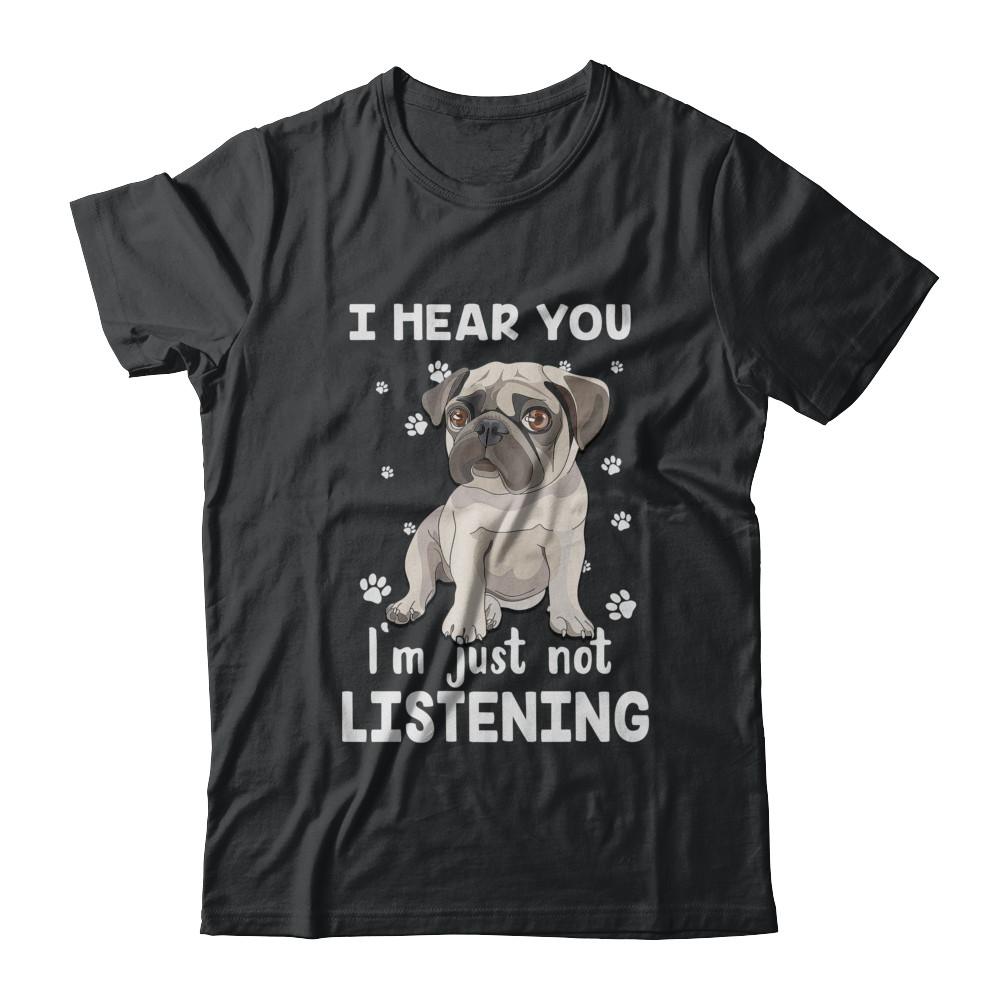 I Hear You I'm Just Not Listening Funny Pug
