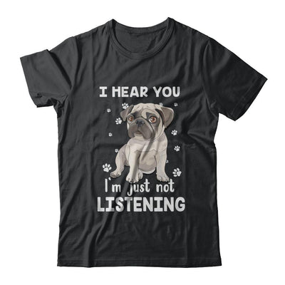 I Hear You I'm Just Not Listening Funny Pug-T-Shirt & Hoodie-Classic T-Shirt-Black