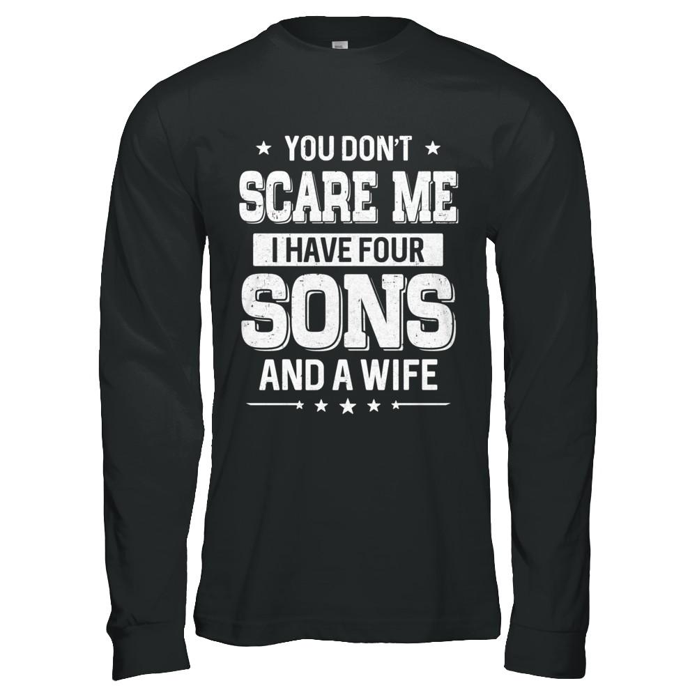 You Don't Scare Me I Have Four Sons And A Wife Fathers Day-T-Shirt & Hoodie-Long Sleeve T-Shirt-Black