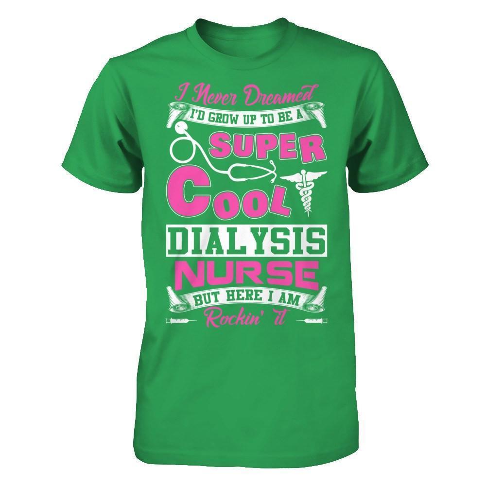 I Never Dreamed I'd Grow Up To Be A Super Cool Dialysis Nurse-T-Shirt & Hoodie-Premium T-Shirt-Kelly Green