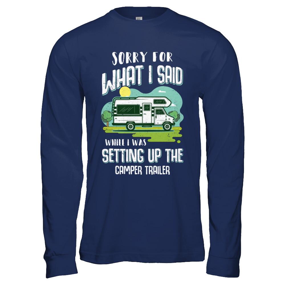 Sorry For What I Said While I Was Setting Up The Camper Trailer-T-Shirt & Hoodie-Long Sleeve T-Shirt-Navy