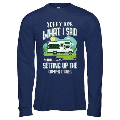 Sorry For What I Said While I Was Setting Up The Camper Trailer-T-Shirt & Hoodie-Long Sleeve T-Shirt-Navy