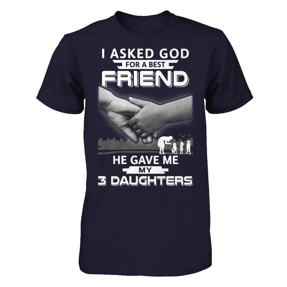 I Asked God For A Best Friend He Gave Me My Three Daughters-T-Shirt & Hoodie-Premium T-Shirt-Midnight Navy