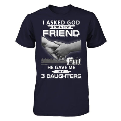 I Asked God For A Best Friend He Gave Me My Three Daughters-T-Shirt & Hoodie-Premium T-Shirt-Midnight Navy