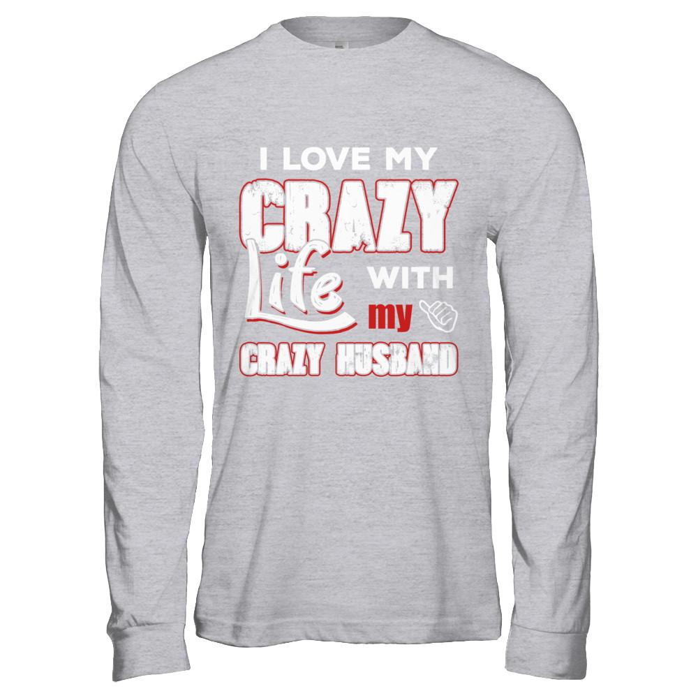 I Love My Crazy Life With My Crazy Husband Wife-T-Shirt & Hoodie-Long Sleeve T-Shirt-Sport Grey