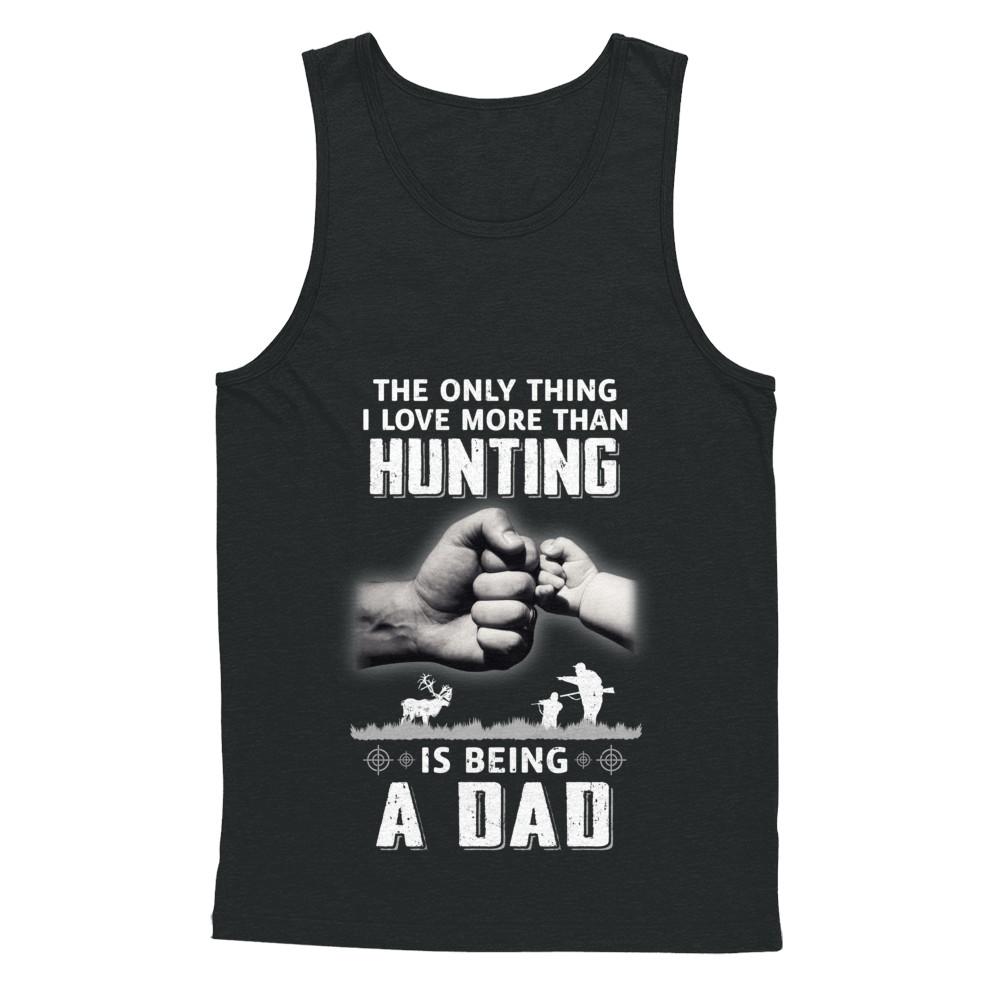 Only Thing I Love More Than Hunting Is Being A Dad Fathers Day-T-Shirt & Hoodie-Unisex Tank-Black