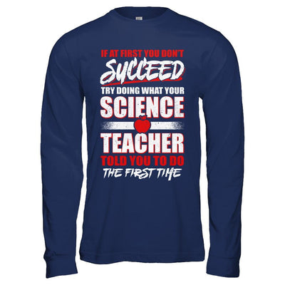 If At First You Don't Succeed Try Doing What Your Science Teacher-T-Shirt & Hoodie-Long Sleeve T-Shirt-Navy