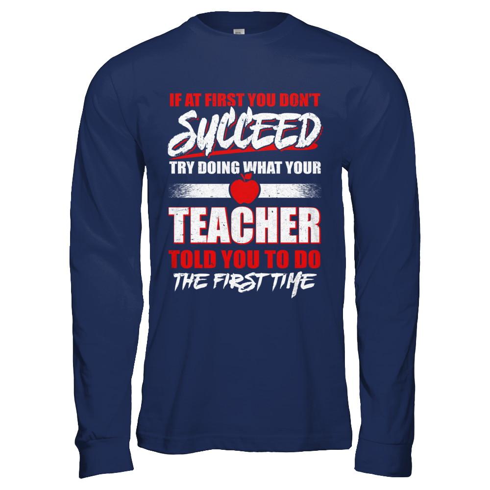 If At First You Don't Succeed Try Doing What Your Teacher-T-Shirt & Hoodie-Long Sleeve T-Shirt-Navy